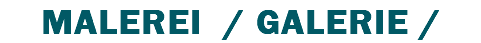 МALEREI / GALERIE /
